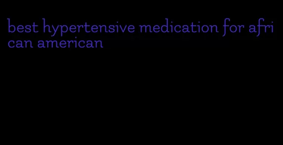 best hypertensive medication for african american