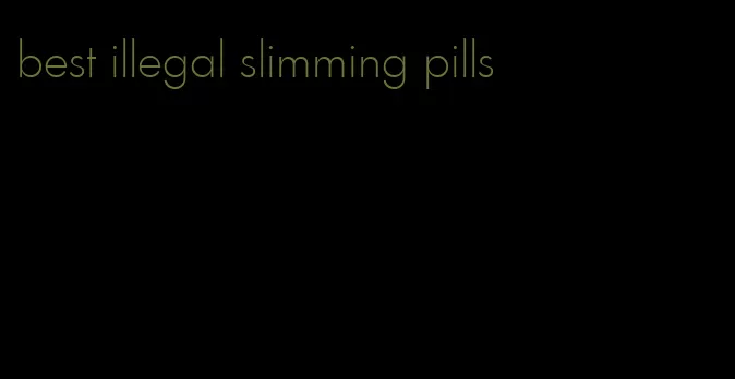 best illegal slimming pills