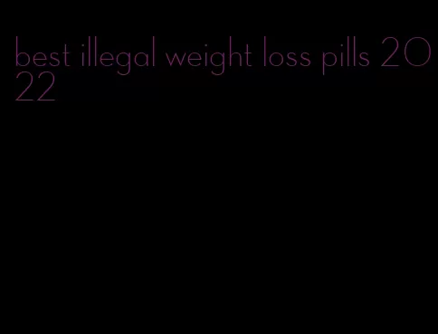 best illegal weight loss pills 2022