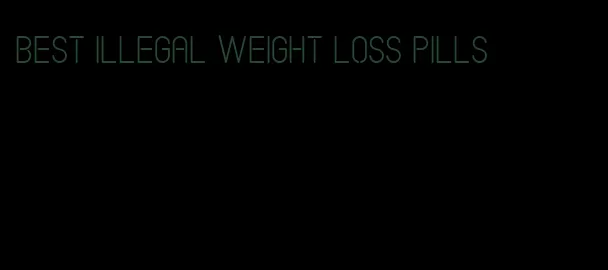 best illegal weight loss pills