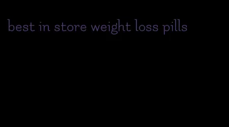 best in store weight loss pills