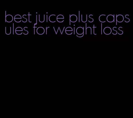 best juice plus capsules for weight loss