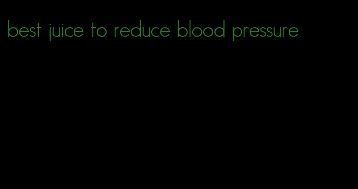 best juice to reduce blood pressure