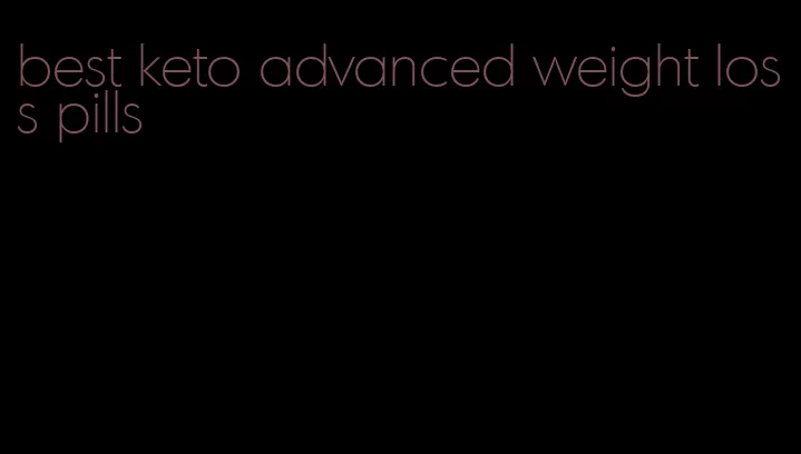 best keto advanced weight loss pills