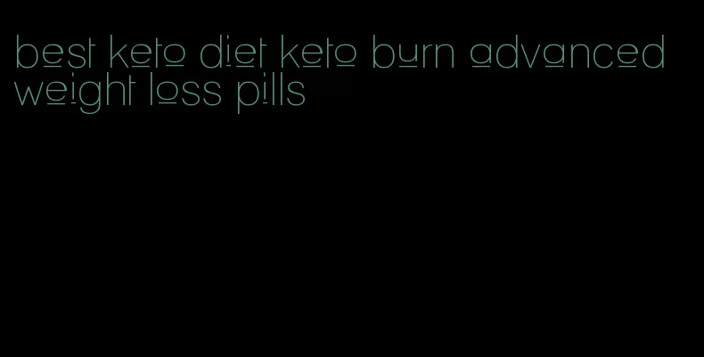 best keto diet keto burn advanced weight loss pills