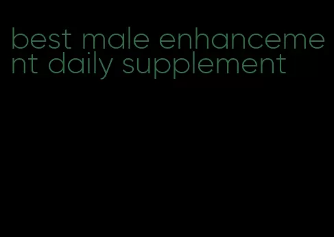 best male enhancement daily supplement