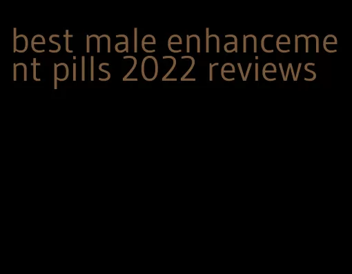 best male enhancement pills 2022 reviews