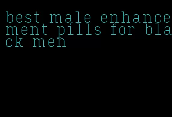 best male enhancement pills for black men