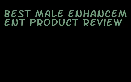 best male enhancement product review