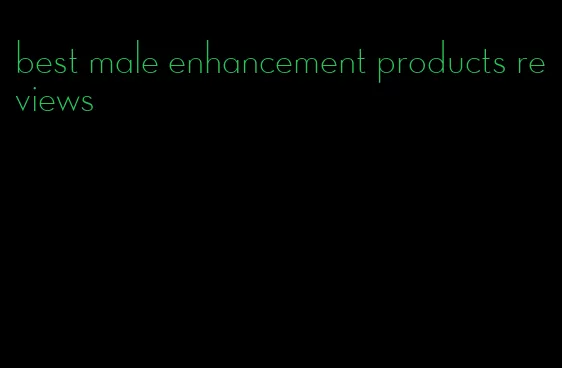 best male enhancement products reviews