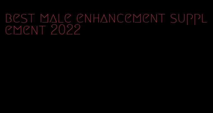 best male enhancement supplement 2022