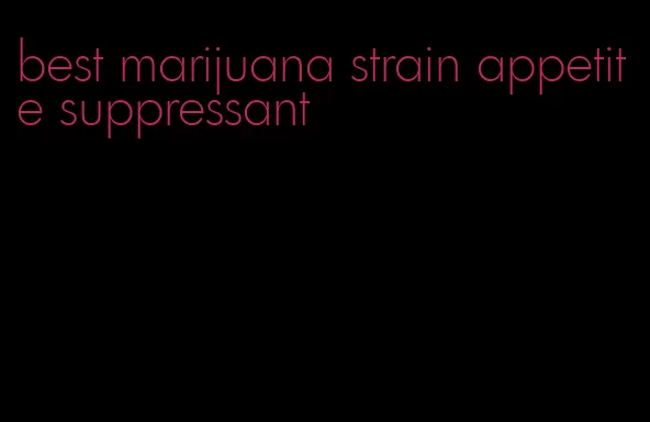 best marijuana strain appetite suppressant