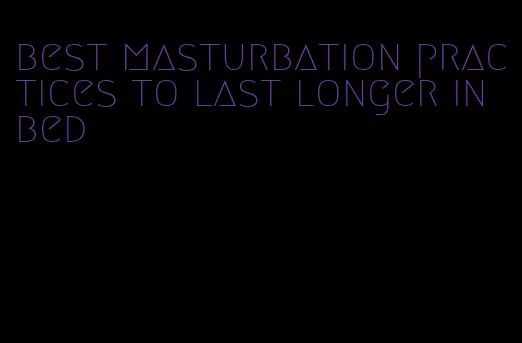 best masturbation practices to last longer in bed