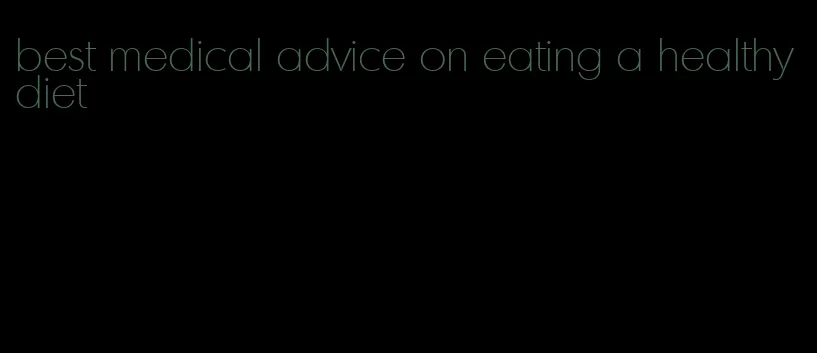 best medical advice on eating a healthy diet