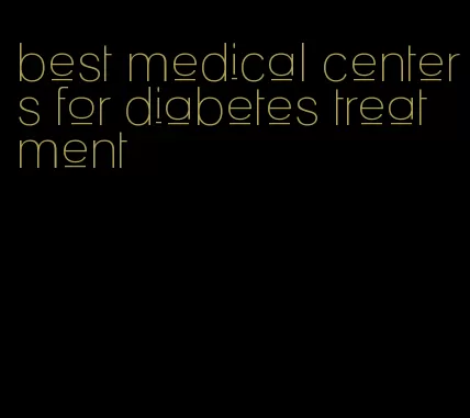 best medical centers for diabetes treatment