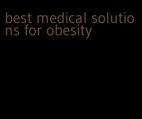 best medical solutions for obesity