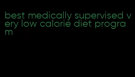 best medically supervised very low calorie diet program