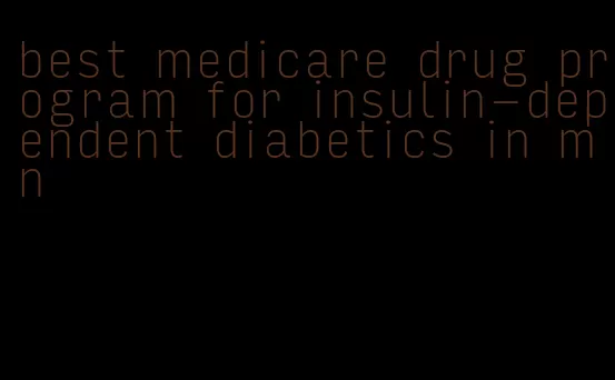 best medicare drug program for insulin-dependent diabetics in mn