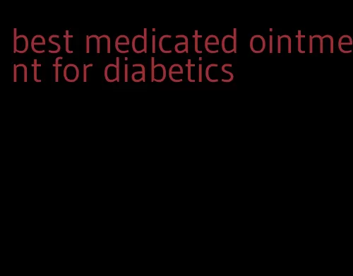 best medicated ointment for diabetics