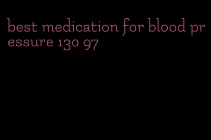 best medication for blood pressure 130 97