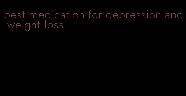 best medication for depression and weight loss