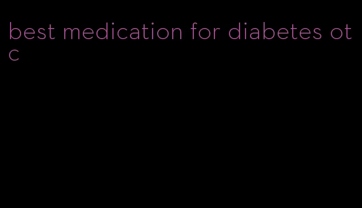 best medication for diabetes otc