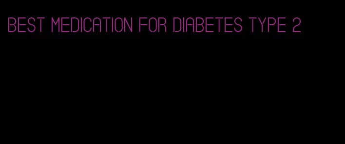 best medication for diabetes type 2