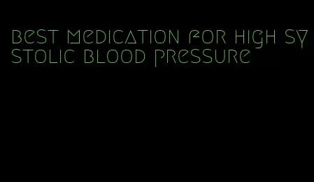 best medication for high systolic blood pressure