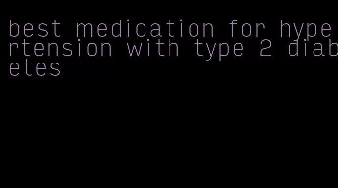 best medication for hypertension with type 2 diabetes