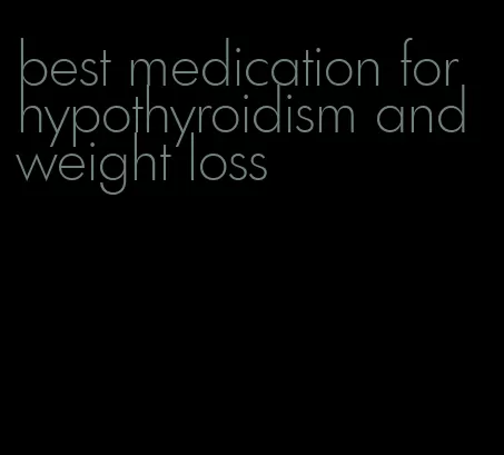 best medication for hypothyroidism and weight loss