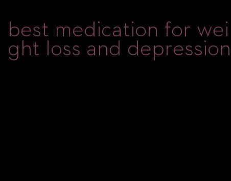 best medication for weight loss and depression