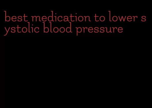 best medication to lower systolic blood pressure