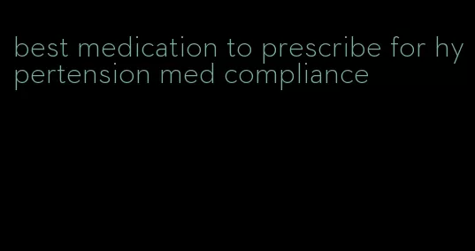 best medication to prescribe for hypertension med compliance