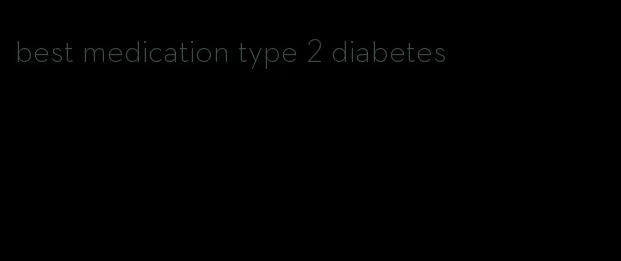 best medication type 2 diabetes