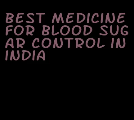 best medicine for blood sugar control in india