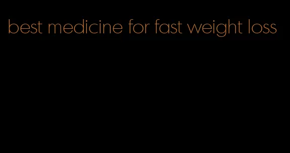 best medicine for fast weight loss