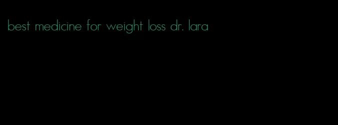 best medicine for weight loss dr. lara