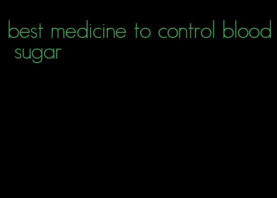 best medicine to control blood sugar