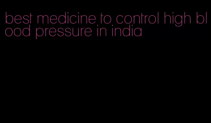 best medicine to control high blood pressure in india