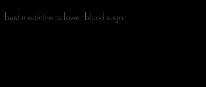 best medicine to lower blood sugar