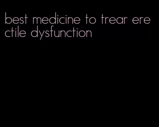 best medicine to trear erectile dysfunction