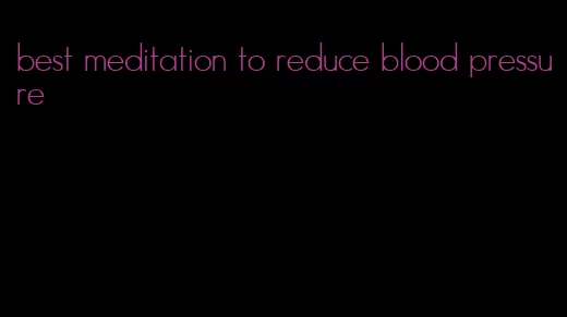 best meditation to reduce blood pressure