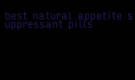 best natural appetite suppressant pills