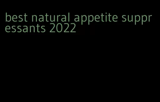 best natural appetite suppressants 2022