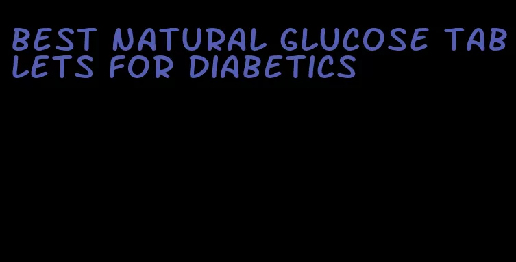 best natural glucose tablets for diabetics