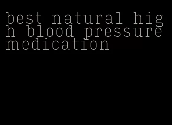 best natural high blood pressure medication