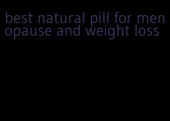 best natural pill for menopause and weight loss