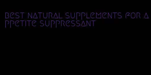 best natural supplements for appetite suppressant