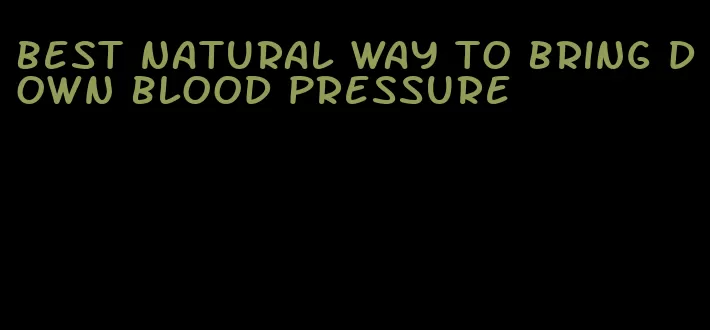 best natural way to bring down blood pressure