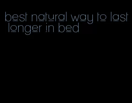 best natural way to last longer in bed